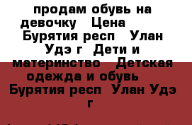 продам обувь на девочку › Цена ­ 300 - Бурятия респ., Улан-Удэ г. Дети и материнство » Детская одежда и обувь   . Бурятия респ.,Улан-Удэ г.